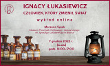 "Ignacy Łukasiewicz – człowiek, który zmienił świat" - wykład online