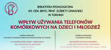 Wpływ używania telefonów komórkowych na dzieci i młodzież - zaproszenie do lektury i udziału w wydarzeniu