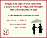 "Ryzykowne zachowania seksualne u dzieci. Czynniki ryzyka i możliwości oddziaływań korekcyjnych" - wykład online