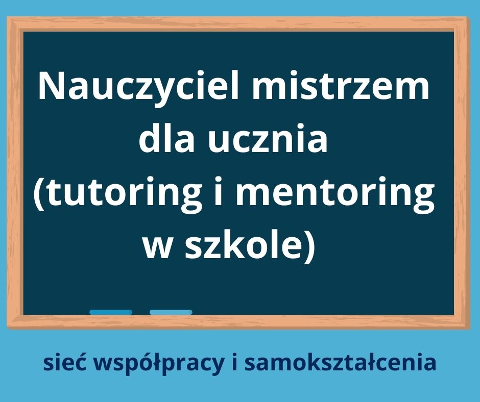 Na niebieskim tle czarna tablica w brązowej ramie. Na tablicy napis Nauczyciel mistrzem dla ucznia tutoring i mentoring w szkole. Pod tablicą napis sieć współpracy i samokształcenia.