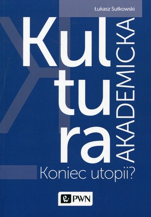 E-book na platformie IBUK Libra. Autor: Łukasz Sułkowski, tytuł: Kultura akademicka. Koniec utopii?