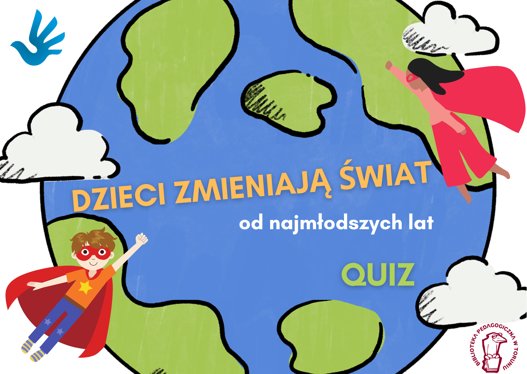 Dziewczynka i chłopiec w czerwonych pelerynach unoszą się nad kulą ziemską. Na środku tytuł  Dzieci zmieniają świat od najmłodszych lat, quiz, logo Bibl. Ped w Toruniu oraz oficjalny symbol praw człowieka