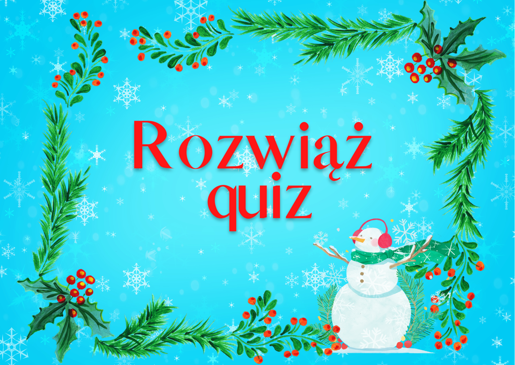 Napis “Rozwiąż quiz” wkomponowany w ramkę z gałązek choinki i ostrokrzewu, obok bałwanek, tło niebieskie w śnieżynki.    