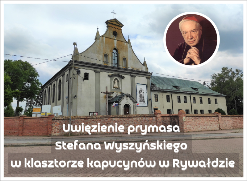 Zdjęcie barokowego kościoła i klasztoru, po prawej stronie zdjęcie kardynała Wyszyńskiego, poniżej biały napis: Uwięzienie prymasa Stefana Wyszyńskiego w klasztorze kapucynów w Rywałdzie.