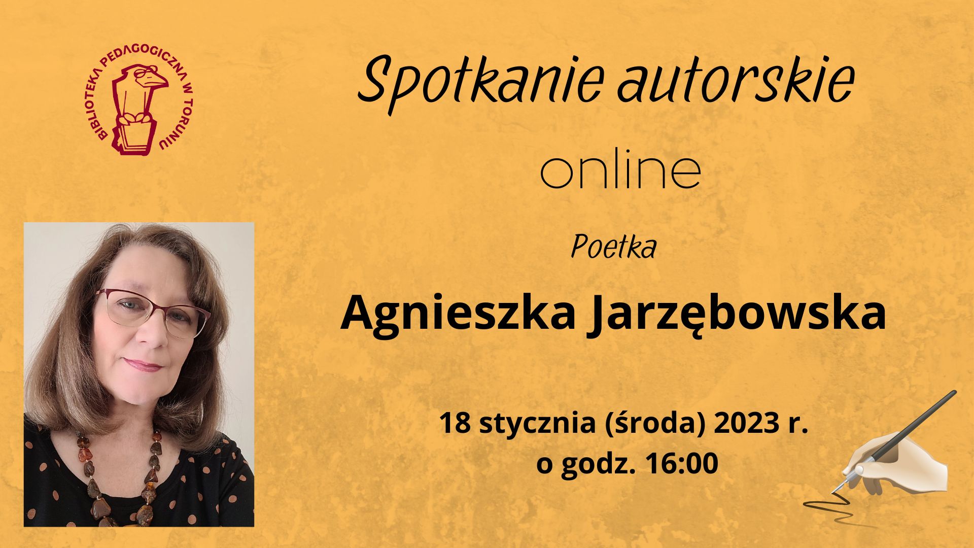 Zaproszenie na spotkanie autorskie online z poetką - Agnieszką Jarzębowską: 18 stycznia (środa) 2023 r., o godzinie 16:00. Po lewej stronie zdjęcie przedstawiające kobietę w okularach.