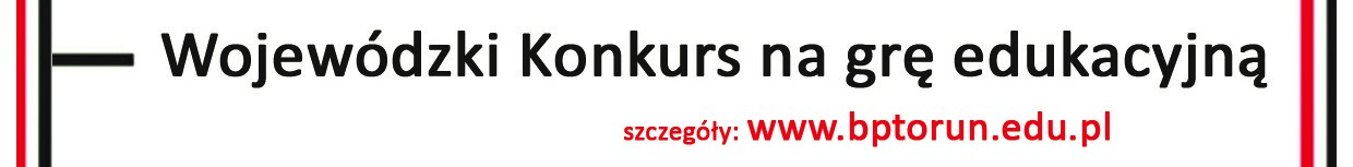 Napis: Wojewódzki Konkurs na ge edukacyjną. Szczegóły: www.bptorun.edu.pl