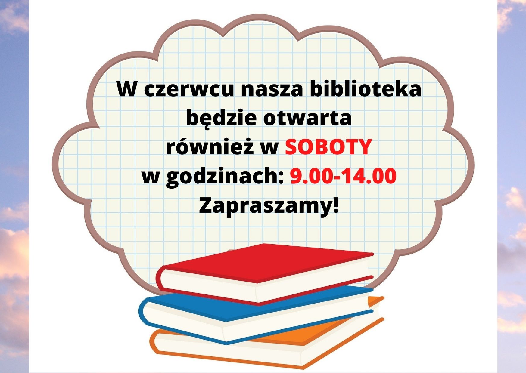 Rysunek przedstawiający trzy książki, nad nimi chmurka, a w niej tekst: W czerwcu nasza biblioteka będzie otwarta również w soboty w godzinach: 9.00-14.00. Zapraszamy!