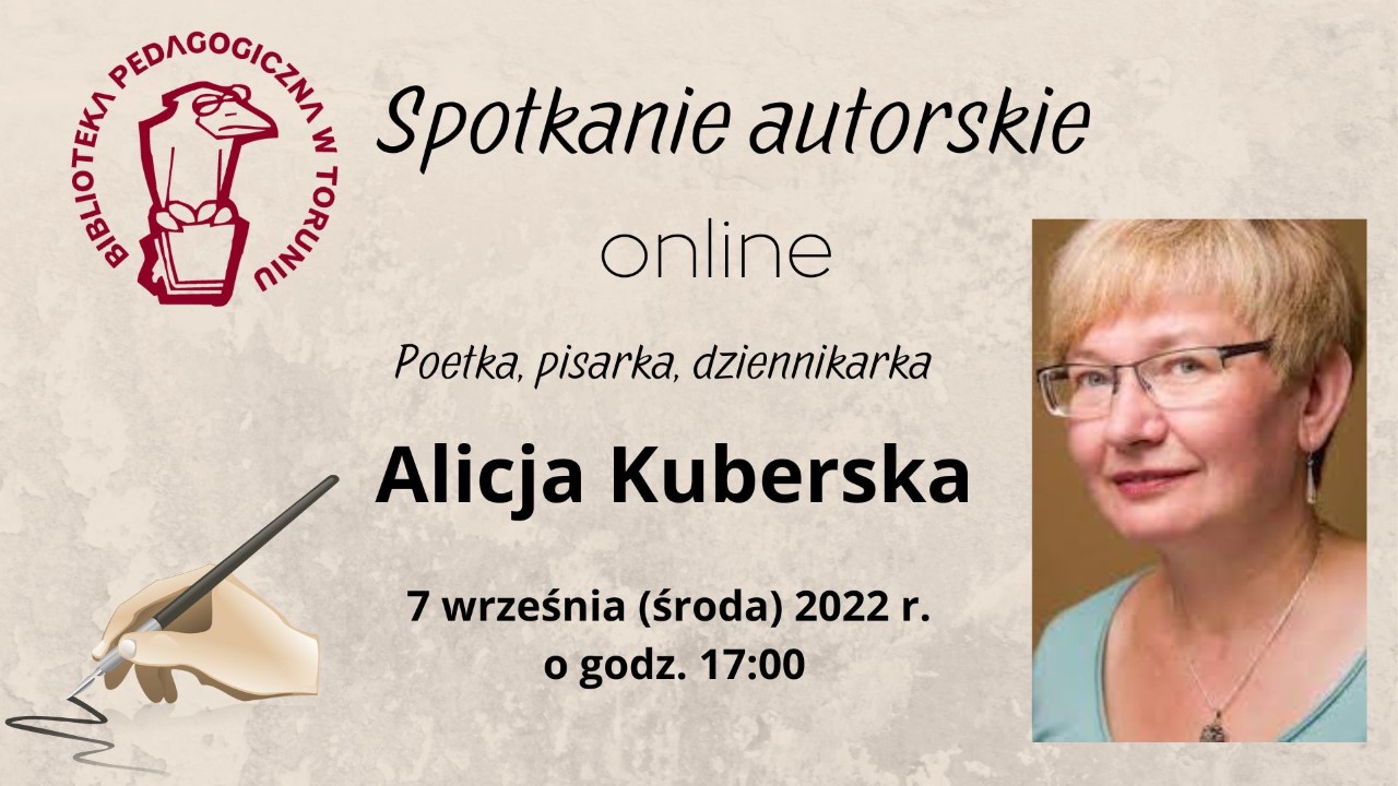 Zaproszenie na spotkanie autorskie online z poetką, pisarką i dziennikarką – Alicją Kuberską. 7 września (środa) 2022 r., o godzinie 17:00. Po prawej stronie zdjęcie przedstawiające kobietę w okularach, o jasnych, krótkich włosach.