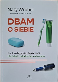 3. Okładka książki pt.: Dbam o siebie. Na okładce, na białym tle znajdują się niebieskie mydło, zielona szczoteczka do zębów, zielona tubka z pastą do zębów i szczotka do włosów z niebieską rączką